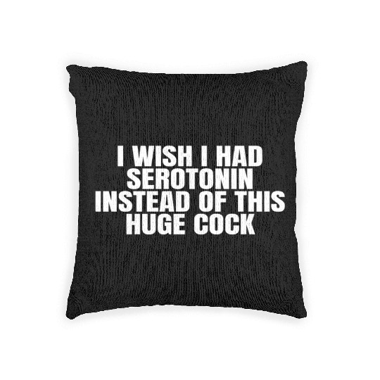I WISH I HAD SEROTONIN INSTEAD OF THIS HUGE COCK Woven Pillows