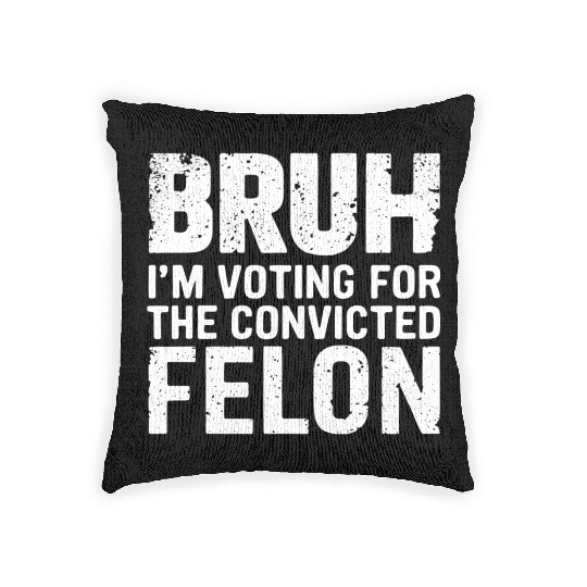 BRUH I'M VOTING FOR THE CONVICTED FELON Woven Pillows