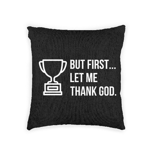 But First... Let Me Thank God Trophy of Gratitude Woven Pillows