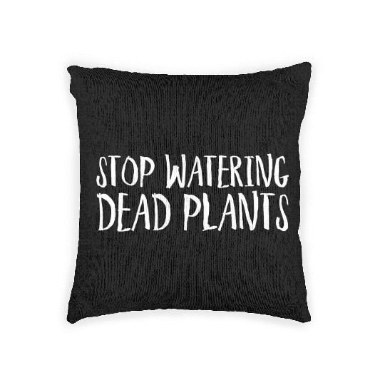 Stop Watering Dead Plants Woven Pillows