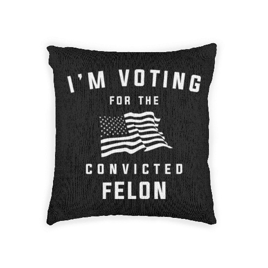 I'm Voting For The Convicted Felon Pro Trump 2024 Woven Pillows