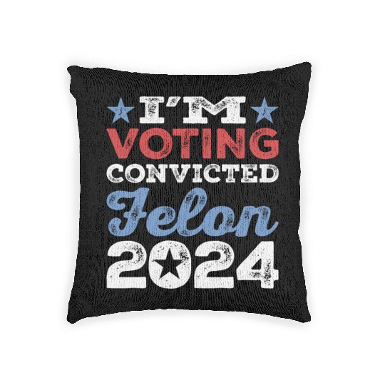I'm Voting Convicted Felon 2024 Convicted Felon Woven Pillows