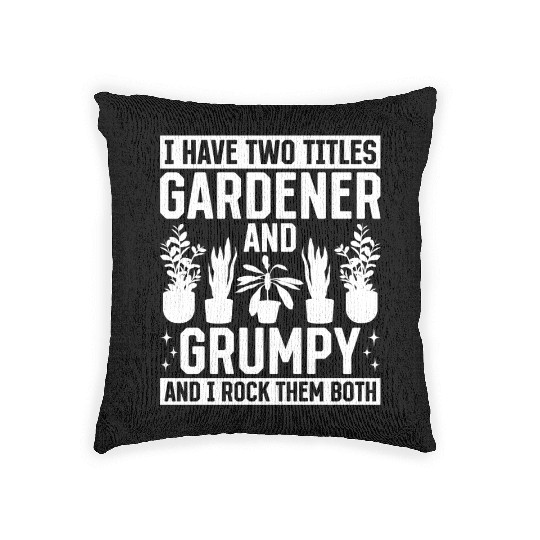 I have two titles Gardener and Grumpy and i rock t Woven Pillows