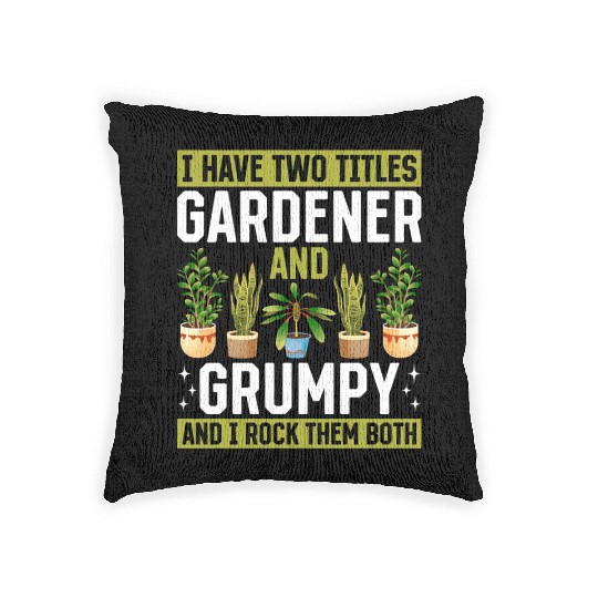 I have two titles Gardener and Grumpy and i rock t Woven Pillows
