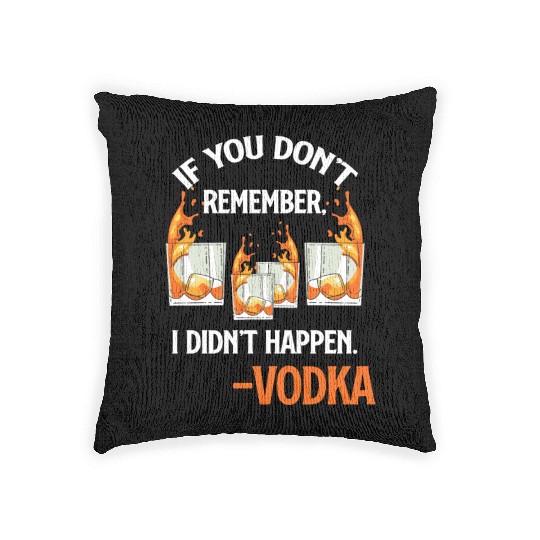 If You Don't Remember, It Didn't Happen. -Vodka Woven Pillows