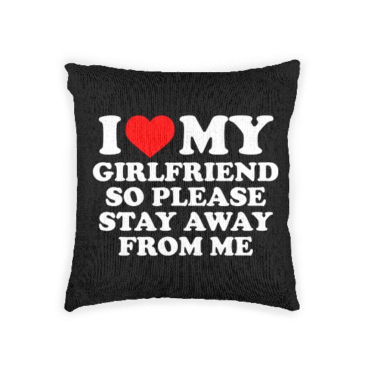 I Love My Girlfriend So Please Stay Away From Me Woven Pillows
