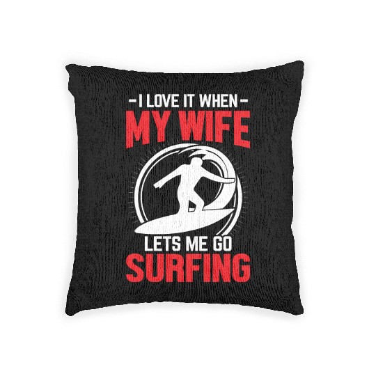 -I LOVE IT WHEN- MY WIFE །། LETS ME GO SURFING Woven Pillows
