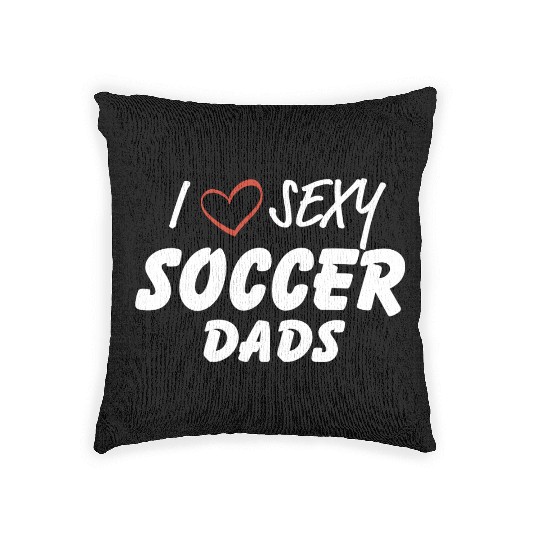 I Love Sexy Soccer Dads Design Woven Pillows
