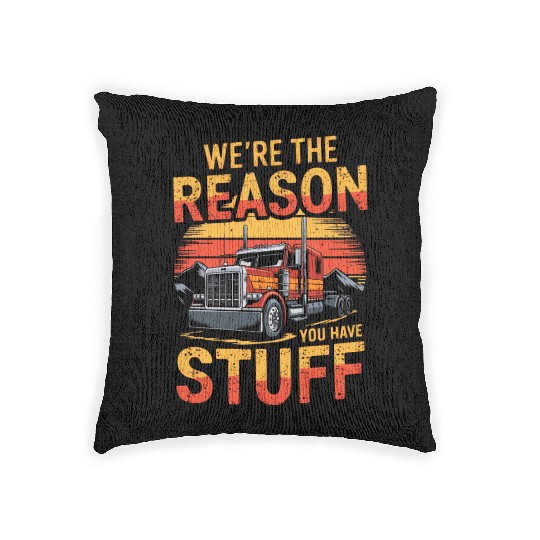 We're Reason You Have Stuff Trucker Truck Driver Woven Pillows