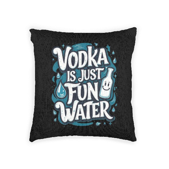 Vodka Is Just Fun Water – Funny Drinking Woven Pillows