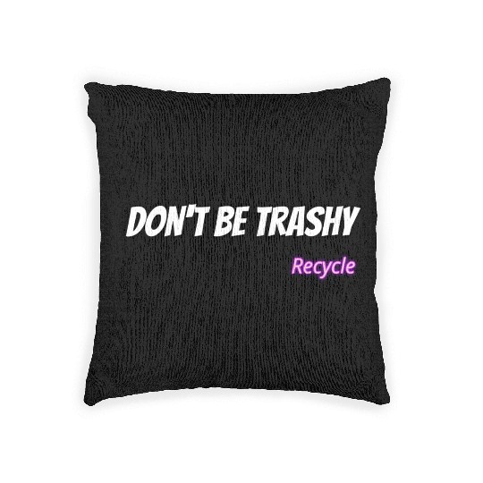 Dont Be Trashy Recycle Woven Pillows