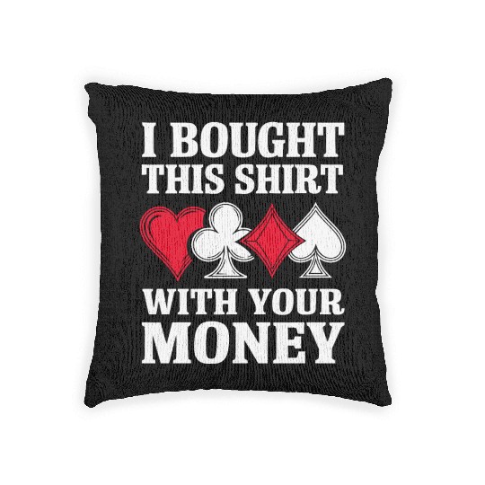 I Bought This Woven Pillows With Your Money Texas Holdem.