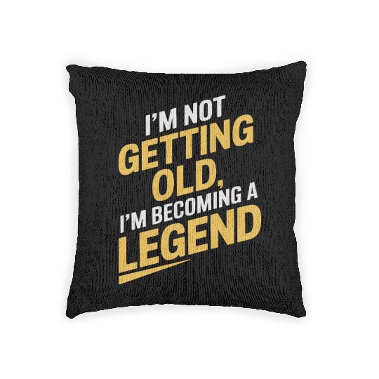 I'm Not Getting Old, Becoming A Legend Birthday Woven Pillows