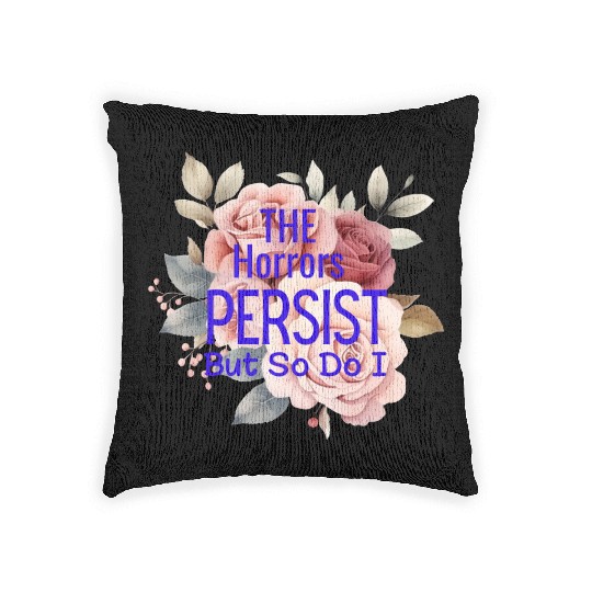The horrors persist but so do I Woven Pillows