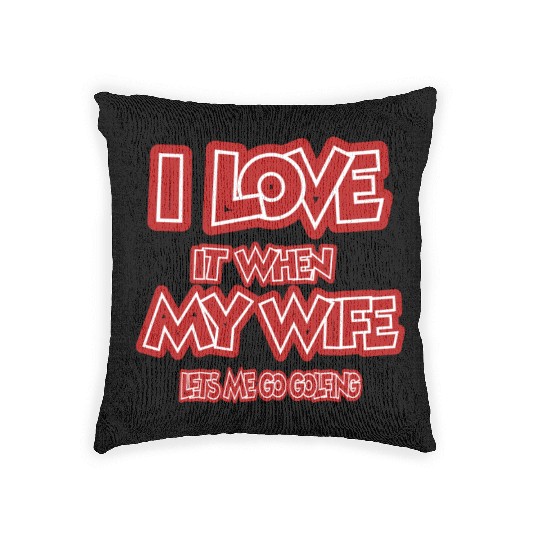 I love it when my wife lets me go golfing Woven Pillows
