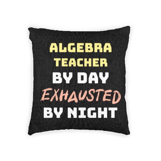 Algebra Teacher By Day Exhausted By Night Woven Pillows