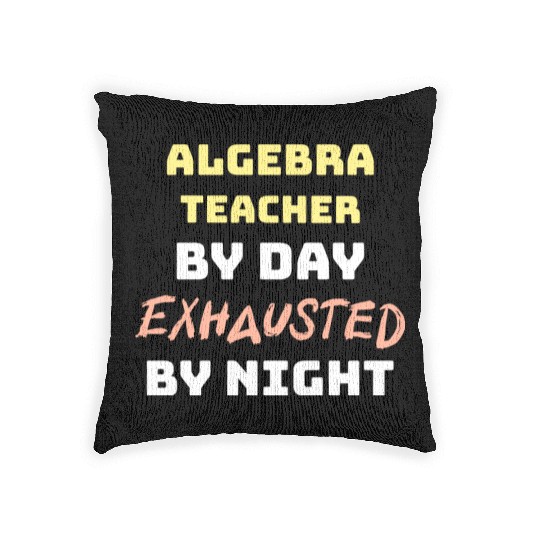 Algebra Teacher By Day Exhausted By Night Woven Pillows