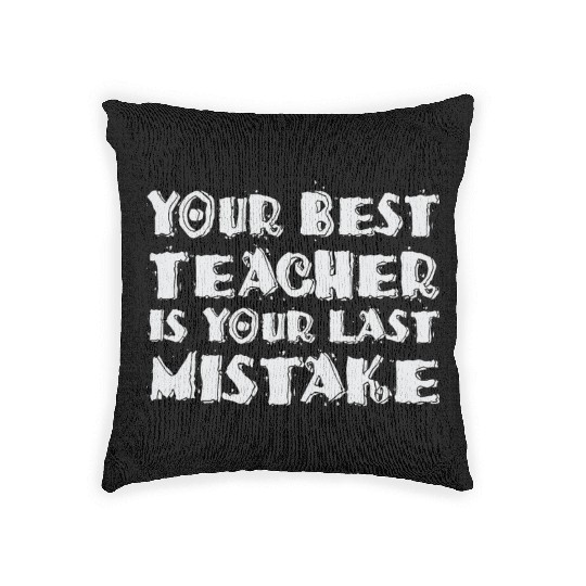 Your Best Teacher Is Your Last Mistake Funny Humor Woven Pillows