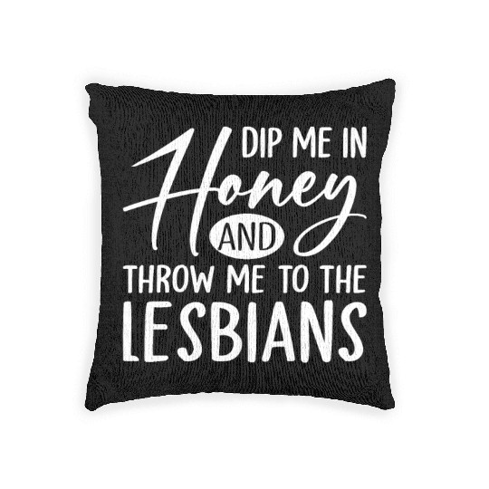 Dip Me In Honey And Throw Me To The Lesbians LGBTQ Woven Pillows