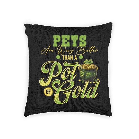 Pets Are Way Better Than A Pot Of Gold St Woven Pillows