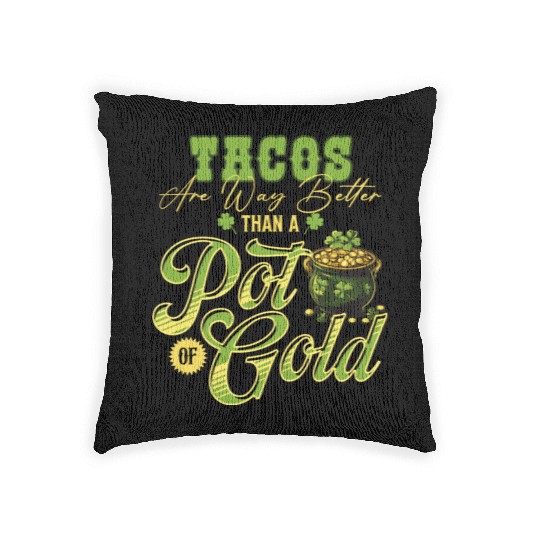 Tacos Are Way Better Than A Pot Of Gold St Woven Pillows