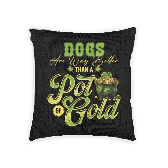 Dogs Are Way Better Than A Pot Of Gold St Woven Pillows