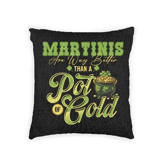 Martinis Are Way Better Than A Pot Of Gold St Woven Pillows