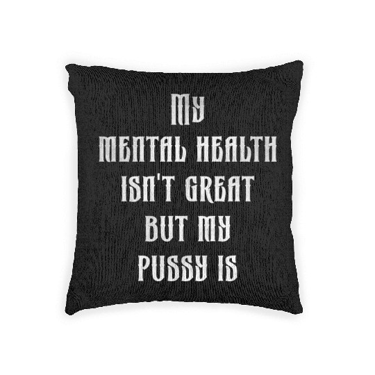 My mental health isn t great but my pussy is Woven Pillows