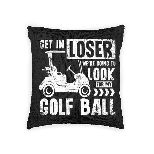 Golf cart Get in loser we look for my golf ball Woven Pillows