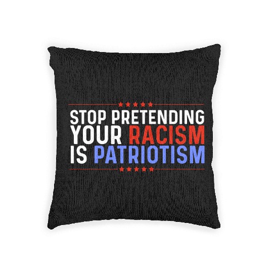 Stop Pretending Racism Is Patriotism Anti-Trump Woven Pillows