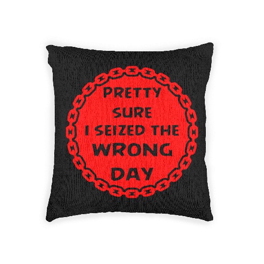 Carpe Diem Pretty Sure I Seized The Wrong Day Woven Pillows