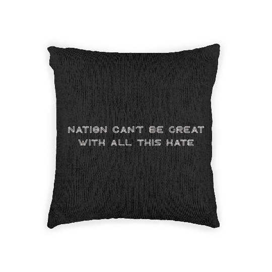 Nation Can't Be Great With All This Hate Woven Pillows
