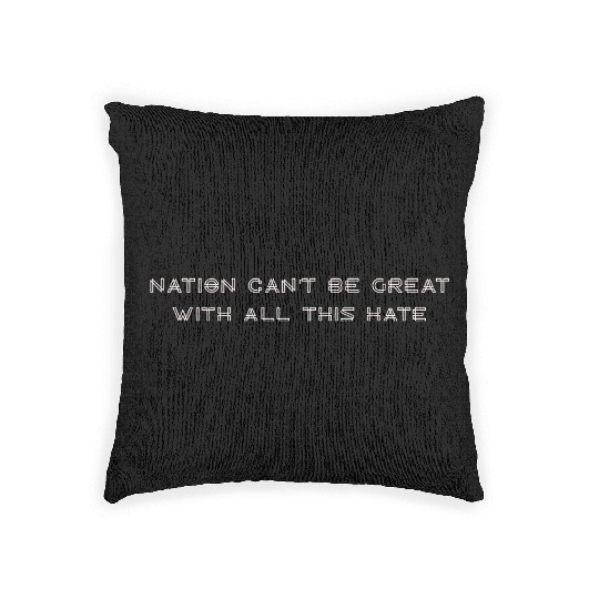 Nation Can't Be Great With All This Hate Woven Pillows