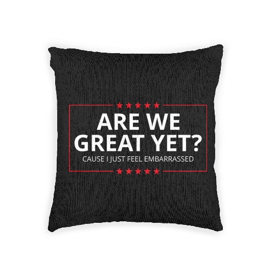Anti-Trump - Are We Great Yet? I Feel Embarrassed Woven Pillows
