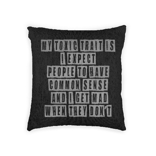 My toxic trait is I expect people to have common s Woven Pillows