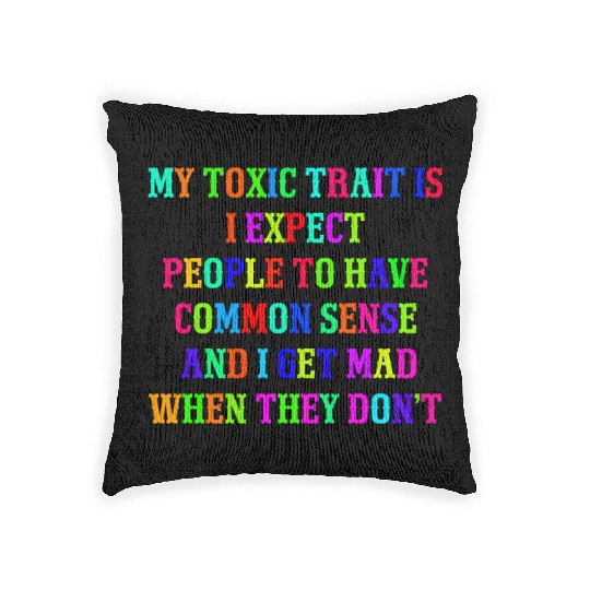My toxic trait is I expect people to have common s Woven Pillows