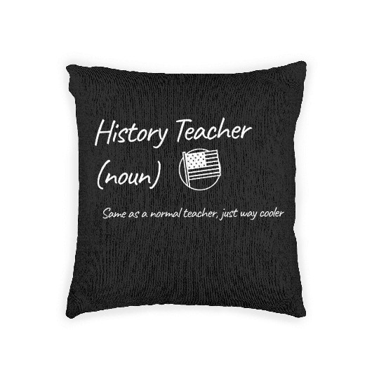 History Teacher: Same as a normal teacher…cooler Woven Pillows