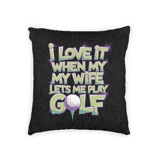 I Love It When My Wife Lets Me Play Golf Woven Pillows