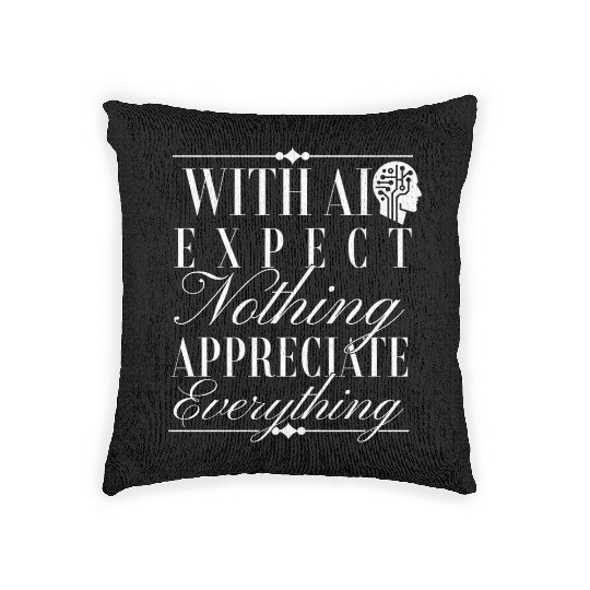 With AI: Expect Nothing, Appreciate Everything Woven Pillows