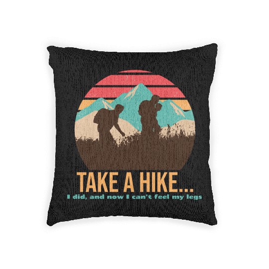 TAKE A HIKE... I DID, AND NOW I CAN'T FEEL MY LEGS Woven Pillows
