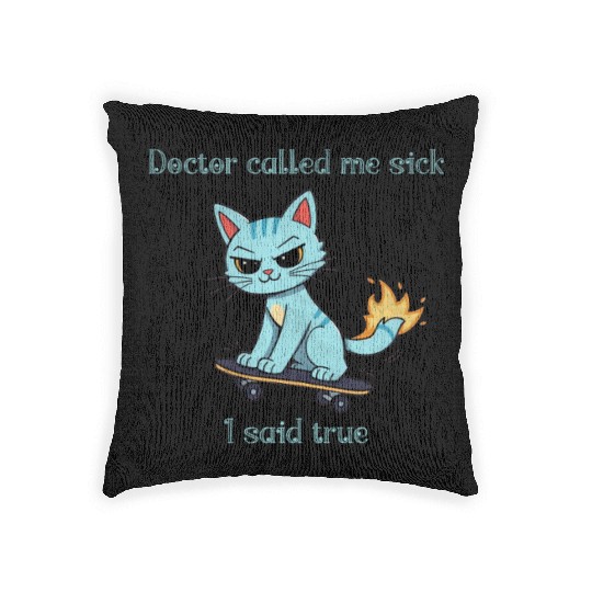 Doctor called me sick I said true Woven Pillows