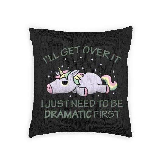 I'll get over it I just need to be dramatic first Woven Pillows