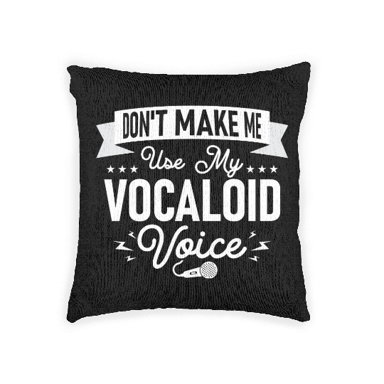 Don't Make Me Use My Vocaloid Voice Singing Singer Woven Pillows