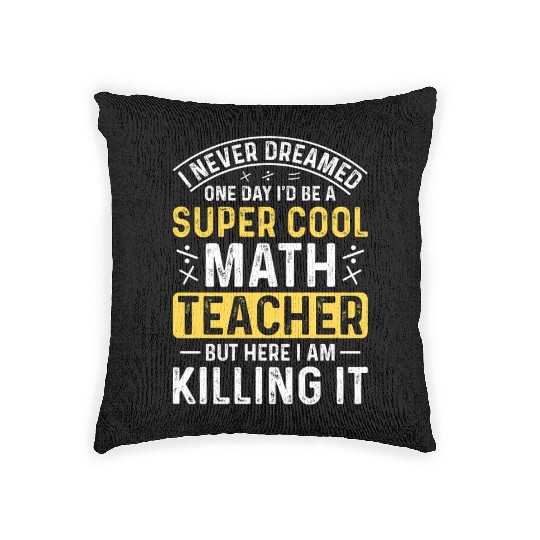 I never dreamed math teacher student Woven Pillows