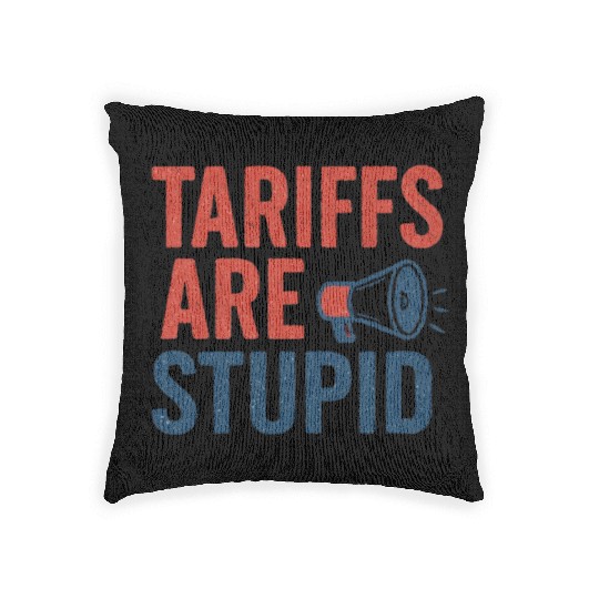 Tariffs Are Stupid, Anti-Tariff, Anti-Trump Woven Pillows