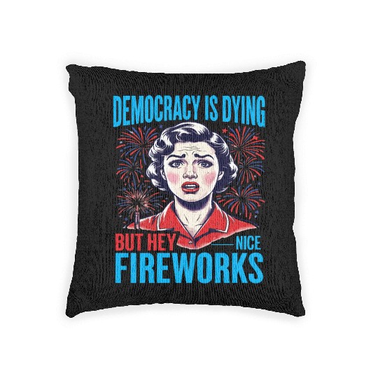 Democracy Is Dying But Hey Nice Fireworks 4th Woven Pillows