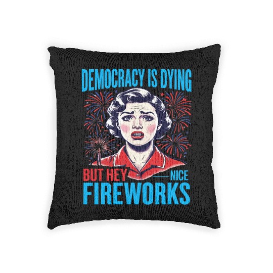 Democracy Is Dying But Hey Nice Fireworks 4th Woven Pillows