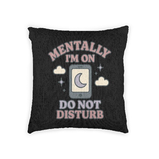 Mentally I’m on Do Not Disturb–Funny Mental Health Woven Pillows