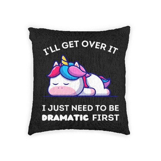 I'll Get Over It I Just Need to Be Dramatic First. Woven Pillows