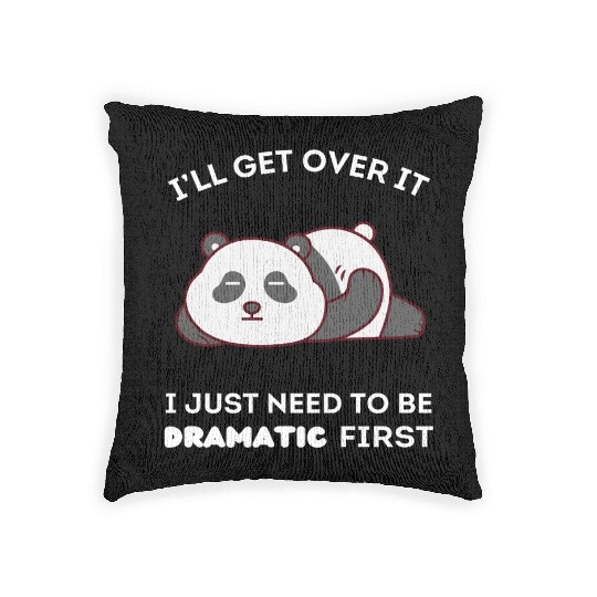 I'll Get Over It I Just Need to Be Dramatic First Woven Pillows
